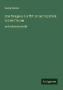 Cover-Bild zum Titel 'Von Morgens bis Mitternachts; Stück in zwei Teilen' von 'Georg Kaiser'