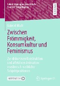 Cover-Bild zum Titel 'Zwischen Frömmigkeit, Konsumkultur und Feminismus' von 'Gabriel Malli'