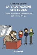 Cover-Bild zum Titel 'La valutazione che educa. Liberare insegnamento e apprendimento dalla tirannia del voto' von 'Cristiano Corsini'