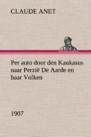 Per auto door den Kaukasus naar Perzië De Aarde en haar Volken, 1907 - Claude Anet