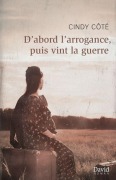 Cover-Bild zum Titel 'D'abord l'arrogance, puis vint la guerre' von 'Cindy Côté'