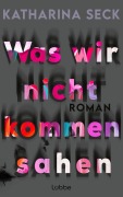 Cover-Bild zum Titel 'Was wir nicht kommen sahen' von 'Katharina Seck'