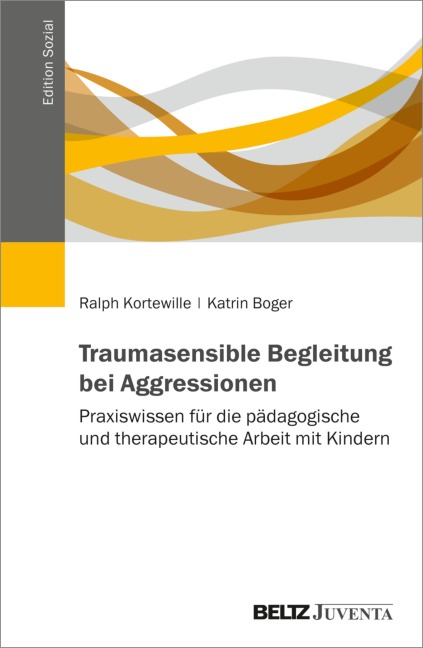 Traumasensible Begleitung bei Aggressionen - Ralph Kortewille, Katrin Boger