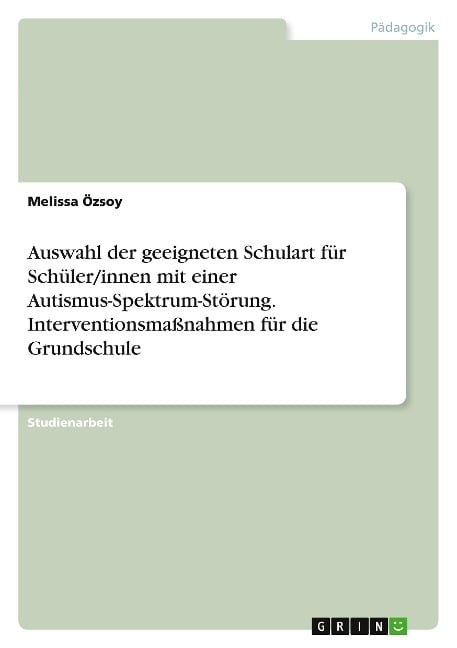 Auswahl der geeigneten Schulart für Schüler/innen mit einer Autismus-Spektrum-Störung. Interventionsmaßnahmen für die Grundschule - Melissa Özsoy