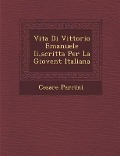 Vita Di Vittorio Emanuele II, Scritta Per La Giovent Italiana - Cesare Parrini