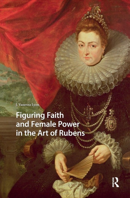 Figuring Faith and Female Power in the Art of Rubens - J. Vanessa Lyon