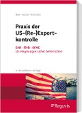 Praxis der US-(Re-)Exportkontrolle - Harald Hohmann, Ulrike Jasper, Leif Linnemann