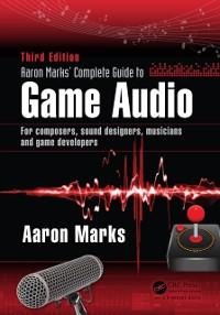 Aaron Marks' Complete Guide to Game Audio - Aaron Marks