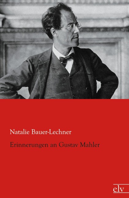 Erinnerungen an Gustav Mahler - Natalie Bauer-Lechner