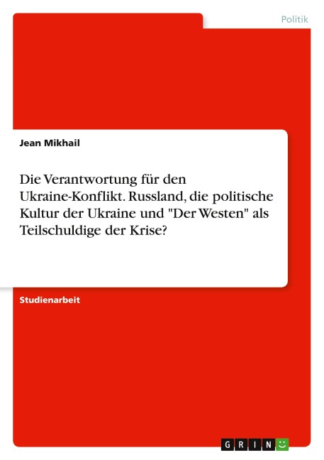 Die Verantwortung für den Ukraine-Konflikt. Russland, die politische Kultur der Ukraine und "Der Westen" als Teilschuldige der Krise? - Jean Mikhail