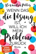 Cover-Bild zum Titel 'Wenn das die Lösung ist, will ich mein Problem zurück' von 'Alexandra Potter'