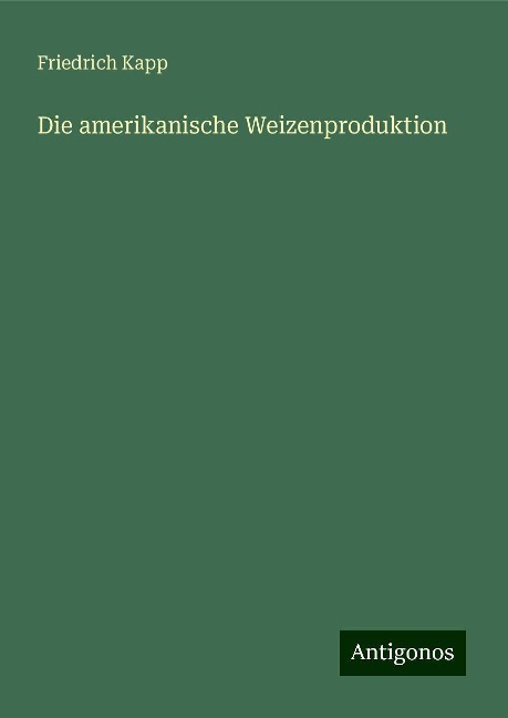 Die amerikanische Weizenproduktion - Friedrich Kapp