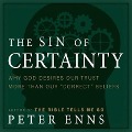 The Sin of Certainty Lib/E: Why God Desires Our Trust More Than Our Correct Beliefs - Peter Enns