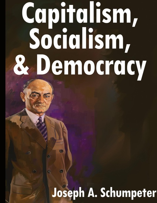 Capitalism, Socialism, and Democracy - Joseph A. Schumpeter