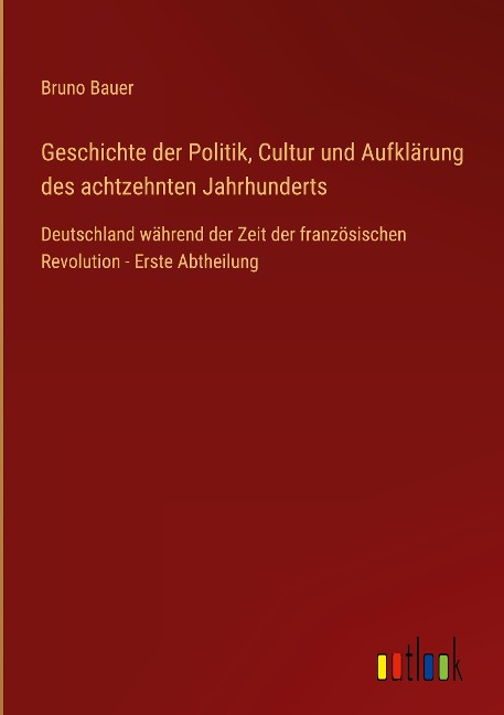 Geschichte der Politik, Cultur und Aufklärung des achtzehnten Jahrhunderts - Bruno Bauer