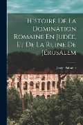 Cover-Bild zum Titel 'Histoire De La Domination Romaine En Judée, Et De La Ruine De Jérusalem' von ''