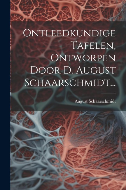 Ontleedkundige Tafelen, Ontworpen Door D. August Schaarschmidt... - August Schaarschmidt