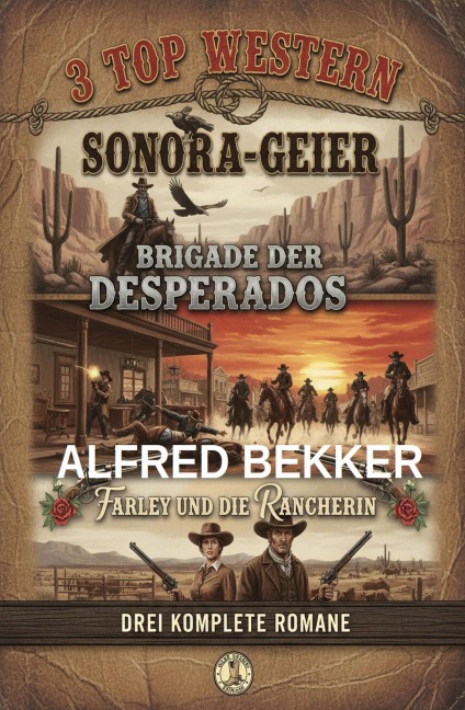 3 Top Western: Sonora-Geier / Brigade der Desperados / Farley und die Rancherin - Alfred Bekker