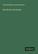 Cover-Bild zum Titel 'Das Recht von Gortyn' von 'Franz Bücheler, Ernst Zitelmann'