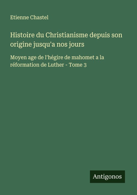 Histoire du Christianisme depuis son origine jusqu'a nos jours - Etienne Chastel