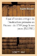 Essai d'Histoire Critique de l'Instruction Primaire En France: de 1789 Jusqu'à Nos Jours - Eugène Brouard