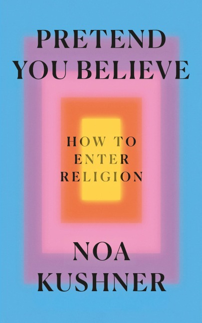 Pretend You Believe - Rabbi Noa Kushner