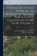 Cover-Bild zum Titel 'Journal Du Voyage De Michel De Montaigne En Italie, Par La Suisse & L'allemagne En 1580 & 1581, Volume 3...' von 'Michel Montaigne, Bartoli (M ).'