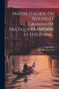 Maître Italien, Ou Nouvelle Grammaire Pratique Française Et Italienne... - Giovanni Veneroni, Ange Lauri