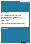 Cover-Bild zum Titel 'Das Neue Wissen vom Menschen - Entstehung und Entwicklung des Deutschen Hygiene-Museums in Dresden 1900 - 1931' von 'Thomas Steller'