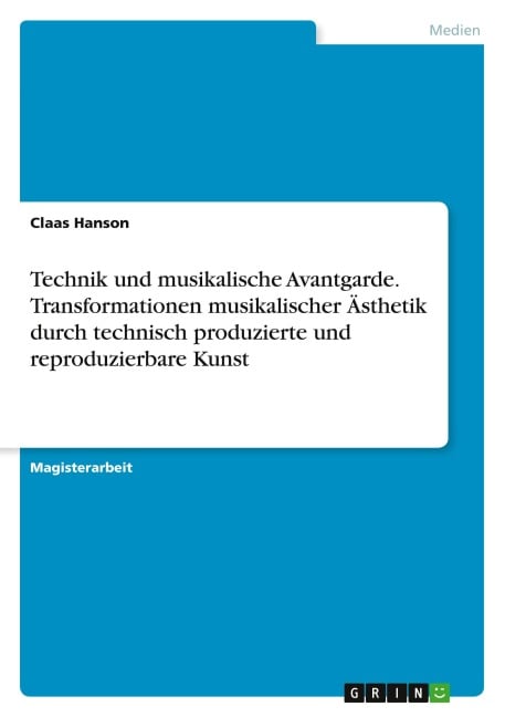 Technik und musikalische Avantgarde. Transformationen musikalischer Ästhetik durch technisch produzierte und reproduzierbare Kunst - Claas Hanson