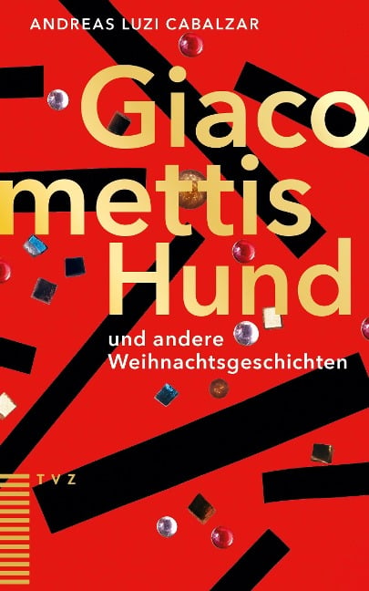 Giacomettis Hund und andere Weihnachtsgeschichten - Andreas Luzi Cabalzar