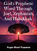 Cover-Bild zum Titel 'God's Prophetic Word Through Joel, Zephaniah, and Habakkuk (The Word Of God Library, #35)' von 'Roger Henri Trepanier'