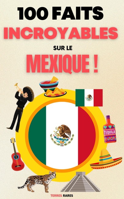 100 Faits Incroyables sur le Mexique - Terres Rares