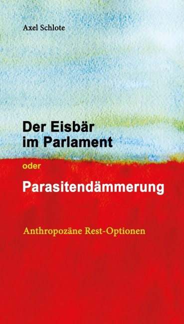 Der Eisbär im Parlament oder Parasitendämmerung - Axel Schlote