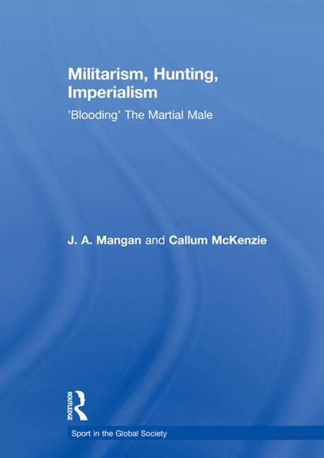 Militarism, Hunting, Imperialism - J. A. Mangan, Callum McKenzie