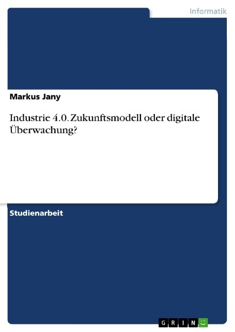 Industrie 4.0. Zukunftsmodell oder digitale Überwachung? - Markus Jany