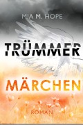 TRÜMMERMÄRCHEN - Mia M. Hope
