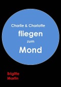 Cover-Bild zum Titel 'Charlie & Charlotte fliegen zum Mond - Ein wahres Storchenabenteuer' von 'Brigitte Martin'