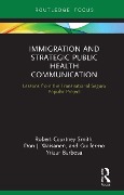 Cover-Bild zum Titel 'Immigration and Strategic Public Health Communication' von 'Robert Smith, Guillermo Yrizar Barbosa, Don Waisanen'