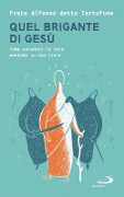 Cover-Bild zum Titel 'Quel brigante di Gesù. Come salvarsi la vita morendo su una croce' von 'Fra Alfonso detto Tartufone'