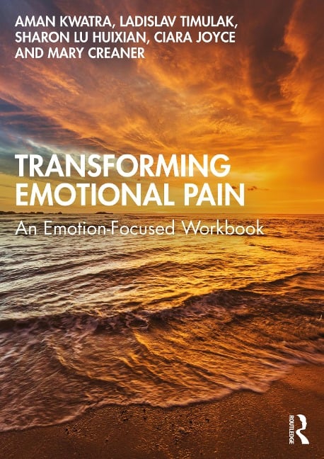 Transforming Emotional Pain - Aman Kwatra, Ciara Joyce, Ladislav Timulak, Mary Creaner, Sharon Lu Huixian