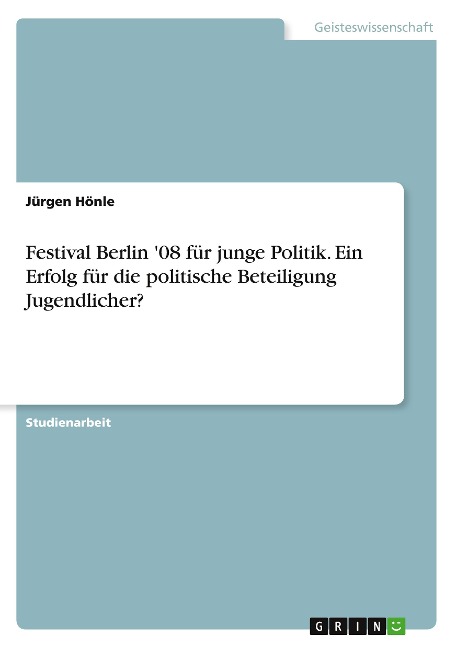 Festival Berlin '08 für junge Politik. Ein Erfolg für die politische Beteiligung Jugendlicher? - Jürgen Hönle