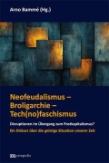 Cover-Bild zum Titel 'Neofeudalismus - Broligarchie - Tech(no)faschismus' von 'Arno Bammé'