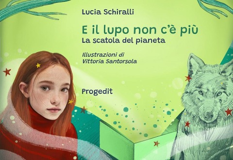 E il lupo non c'è più. La scatola del pianeta - Lucia Schiralli