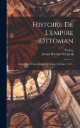 Cover-Bild zum Titel 'Histoire De L'empire Ottoman: Depuis Son Origine Jusqu'à Nos Jours, Volumes 17-18...' von 'Turkey'