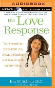 The Love Response: Your Prescription to Turn Off Fear, Anger, and Anxiety to Achieve Vibrant Health and Transform Your Life - Eva M. Selhub, Divina Infusino
