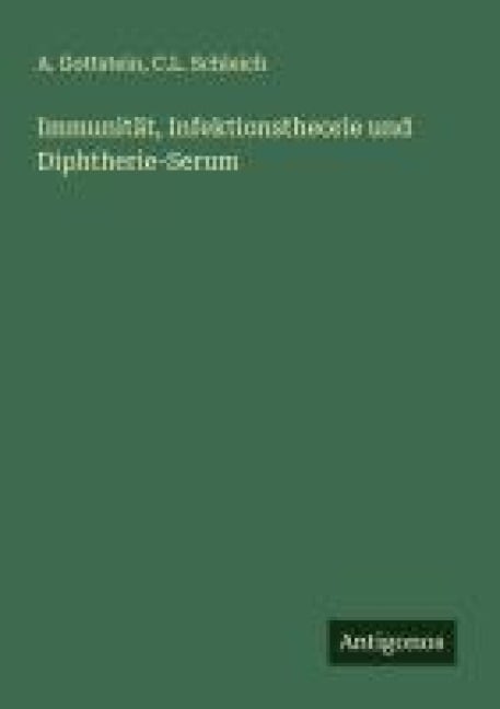 Immunität, Infektionstheorie und Diphtherie-Serum - A. Gottstein, C. L. Schleich