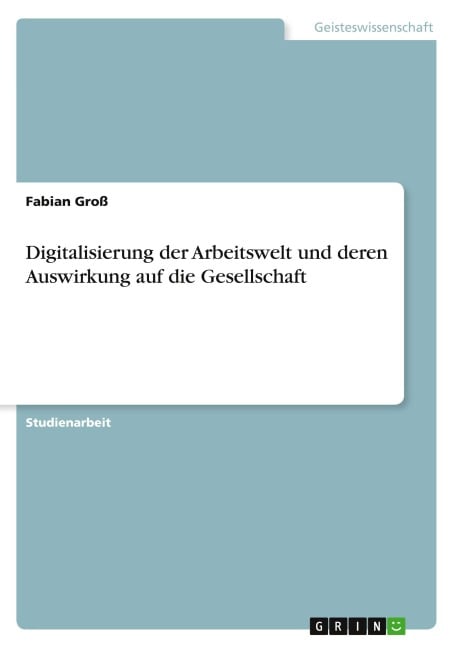 Digitalisierung der Arbeitswelt und deren Auswirkung auf die Gesellschaft - Fabian Groß