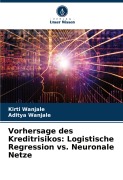 Vorhersage des Kreditrisikos: Logistische Regression vs. Neuronale Netze - Kirti Wanjale, Aditya Wanjale
