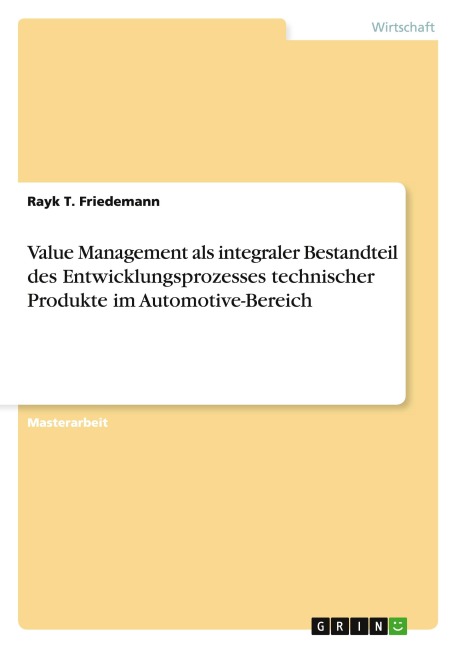 Value Management als integraler Bestandteil des Entwicklungsprozesses technischer Produkte im Automotive-Bereich - Rayk T. Friedemann